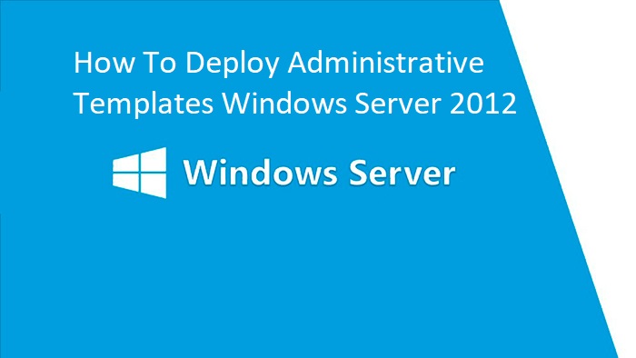 How To Deploy Administrative Templates Windows Server 2012